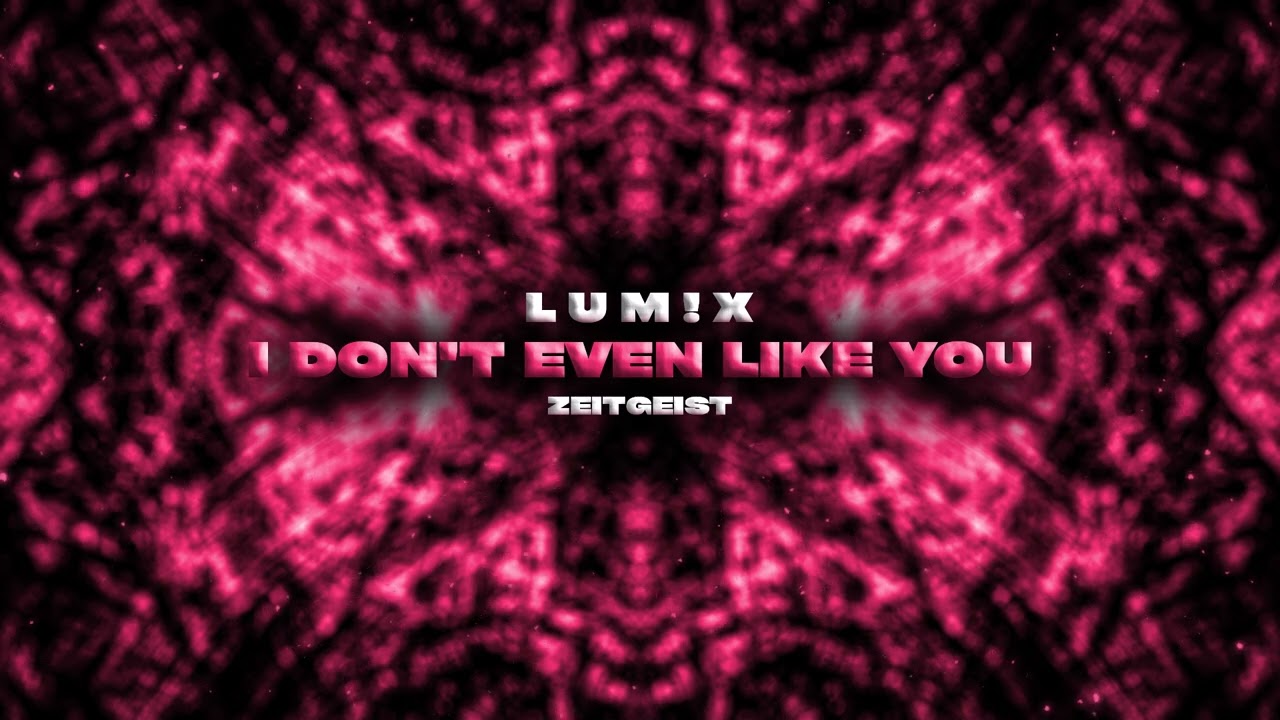 LUM!X - I Don't Even Like You