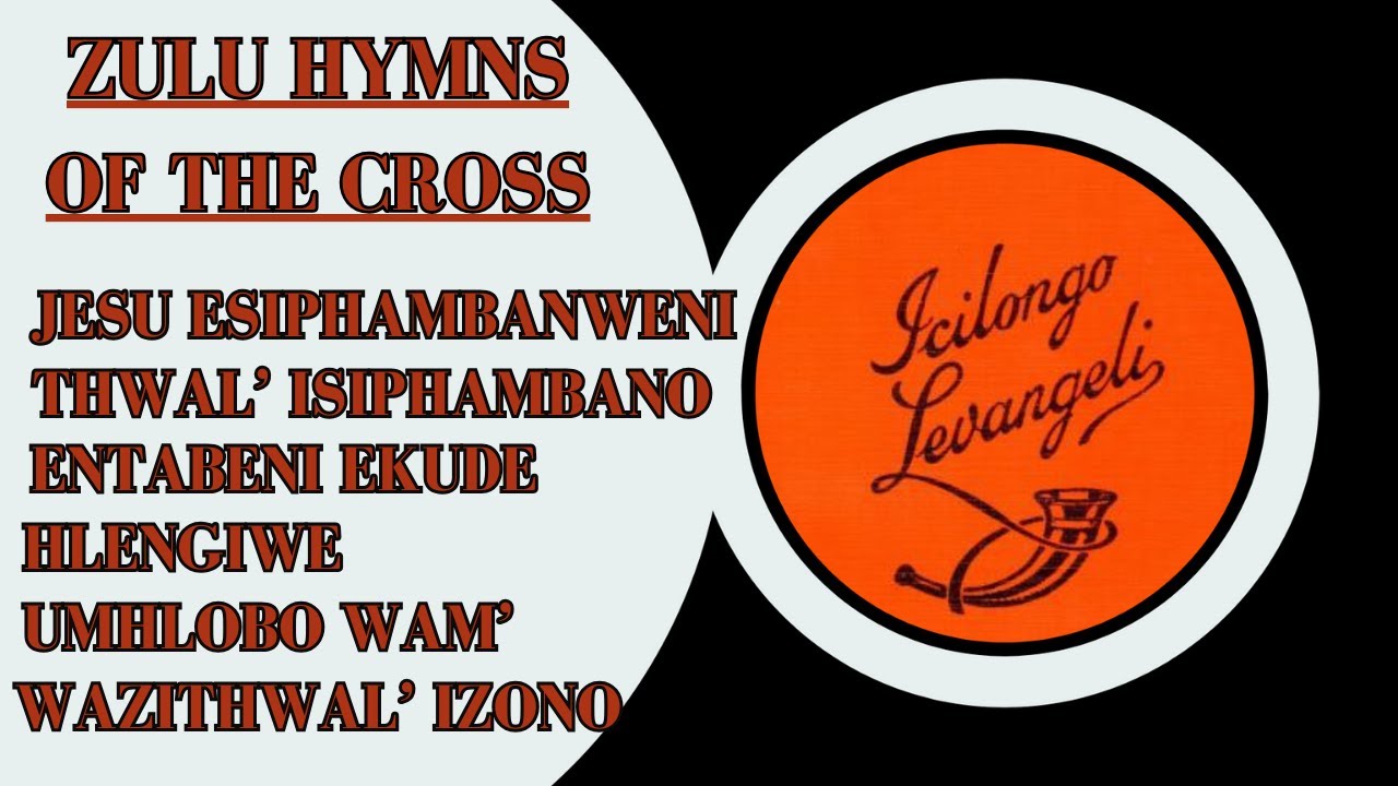 ZULU HYMNS OF THE CROSS - ICILONGO LEVANGELI & AMAGAMA OKUHLABELELA