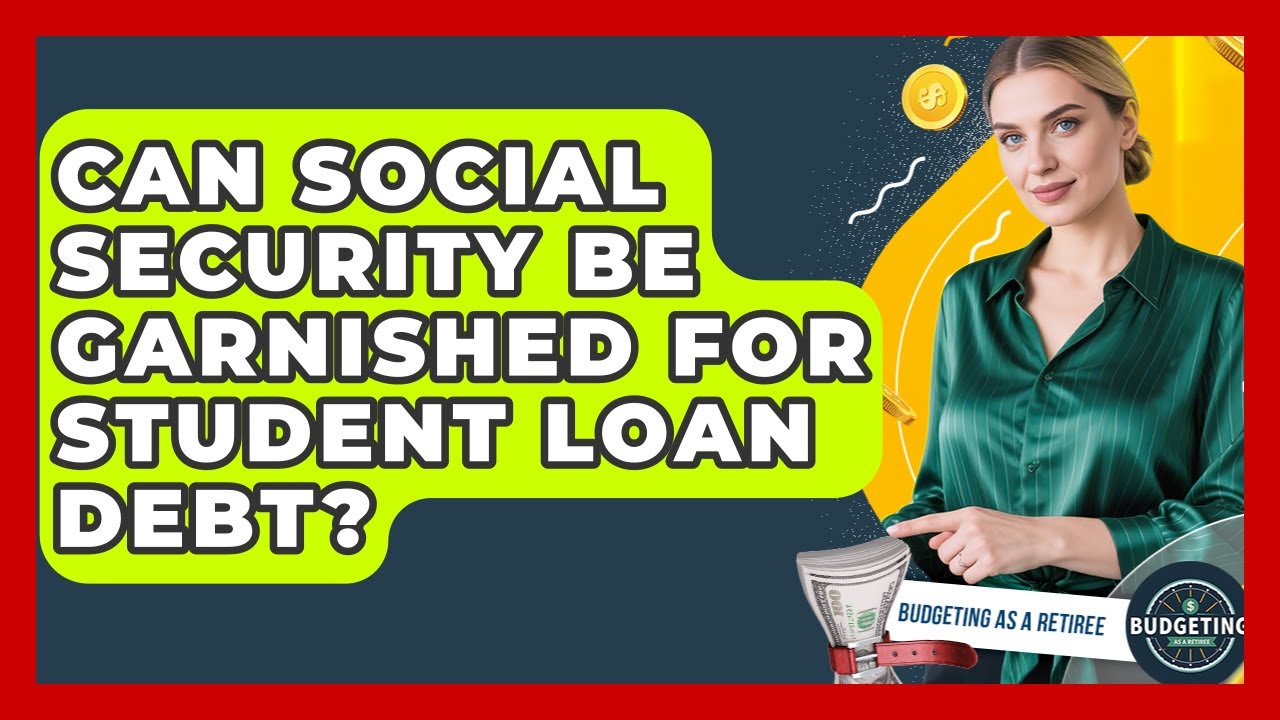 Can Social Security Be Garnished For Student Loan Debt? - Budgeting as a Retiree