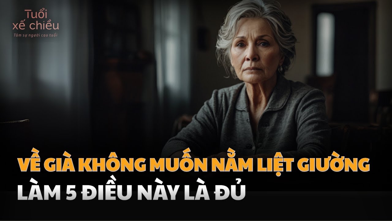 Tuổi Già Không Muốn Nằm Liệt Giường, Là Gánh Nặng Cho Con Cái, Làm 5 Điều Này Là Đủ| Tuổi Xế Chiều