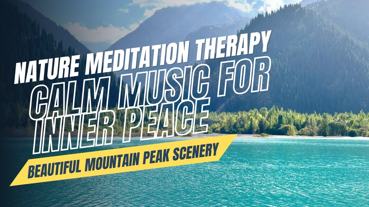 Nature Meditation Therapy: Calm Music for Inner Peace | Beautiful Mountain Peak Scenery