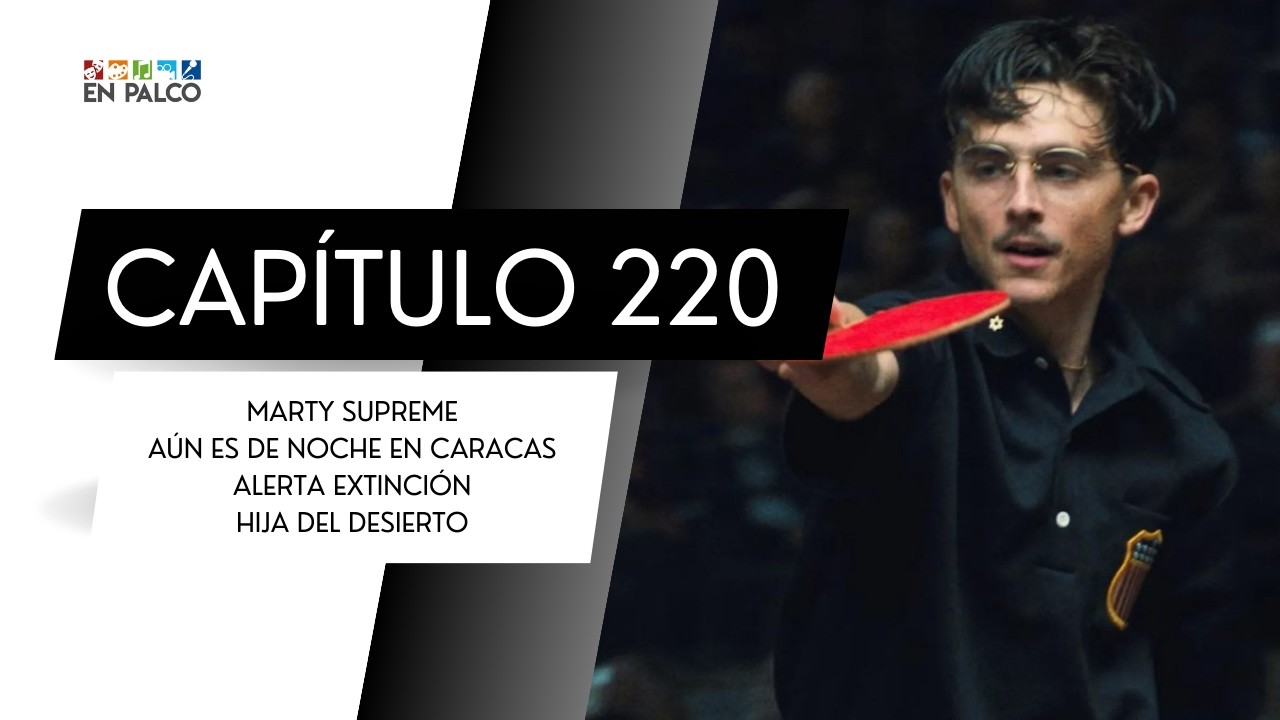 En Palco Capítulo 220 | MARTY SUPREME, AÚN ES DE NOCHE EN CARACAS, ALERTA EXTINCIÓN
