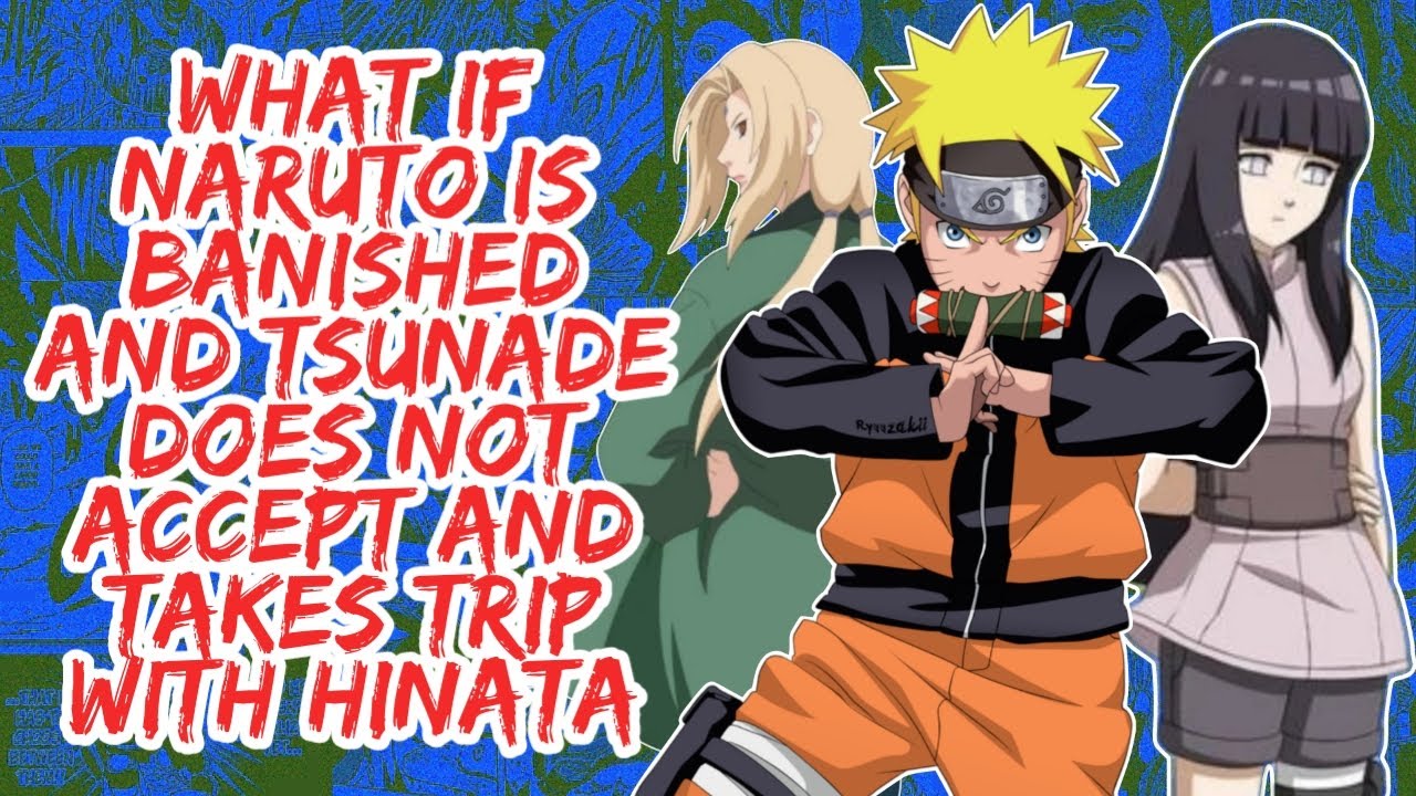What if Naruto is Banished And Tsunade Does Not Accept And Takes Trip With Hinata | Part 1