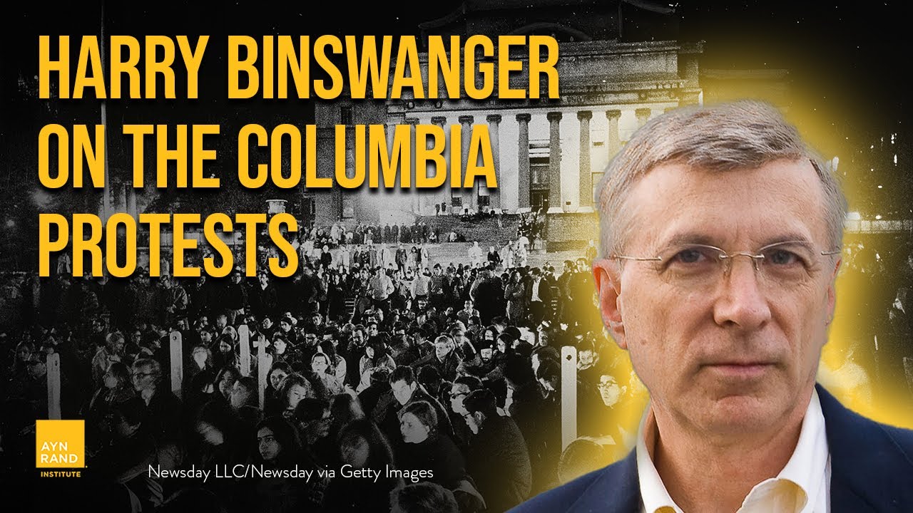 Harry Binswanger Comments on the Columbia Protests – 1968 and Today
