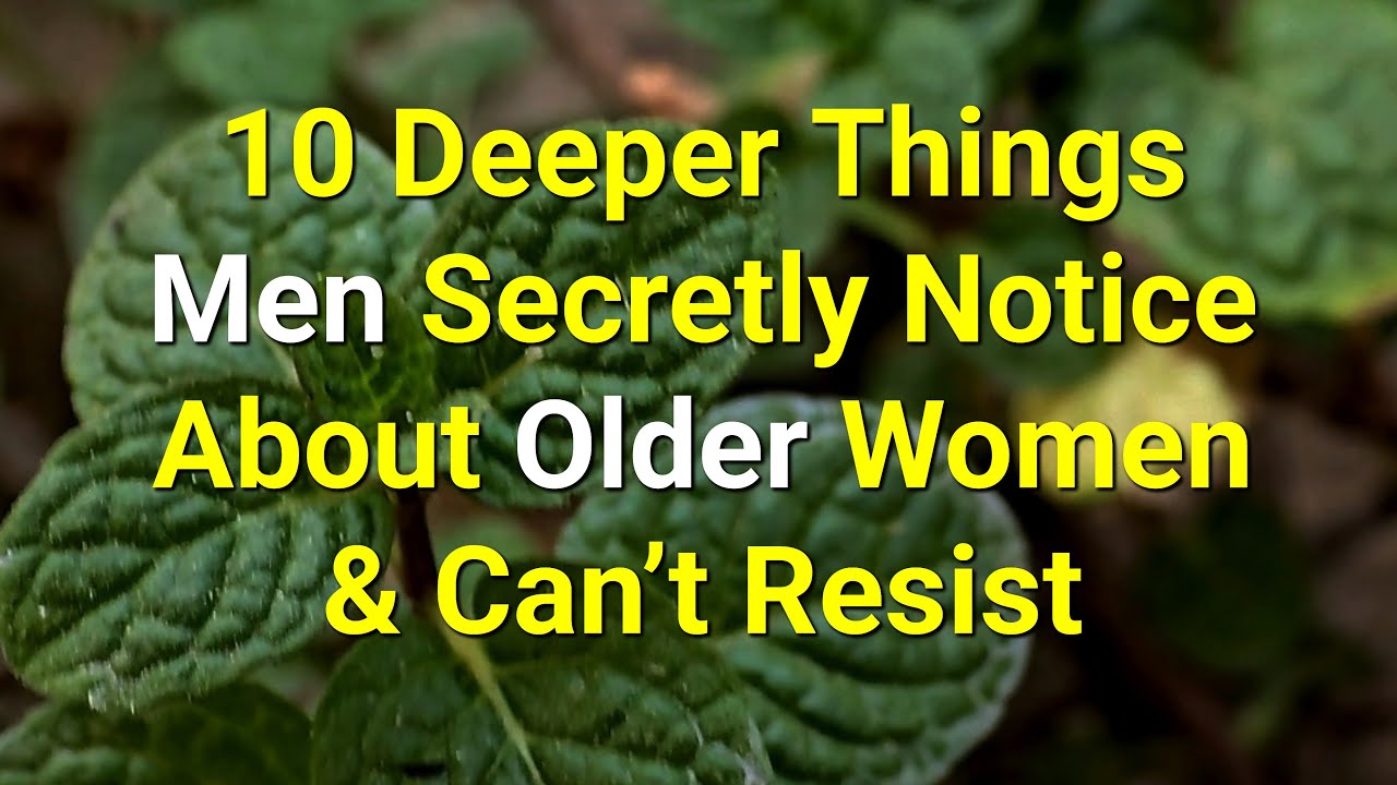 10 Deeper Things Men Secretly Notice About Older Women & Can’t Resist...|Psychology Amazing Facts