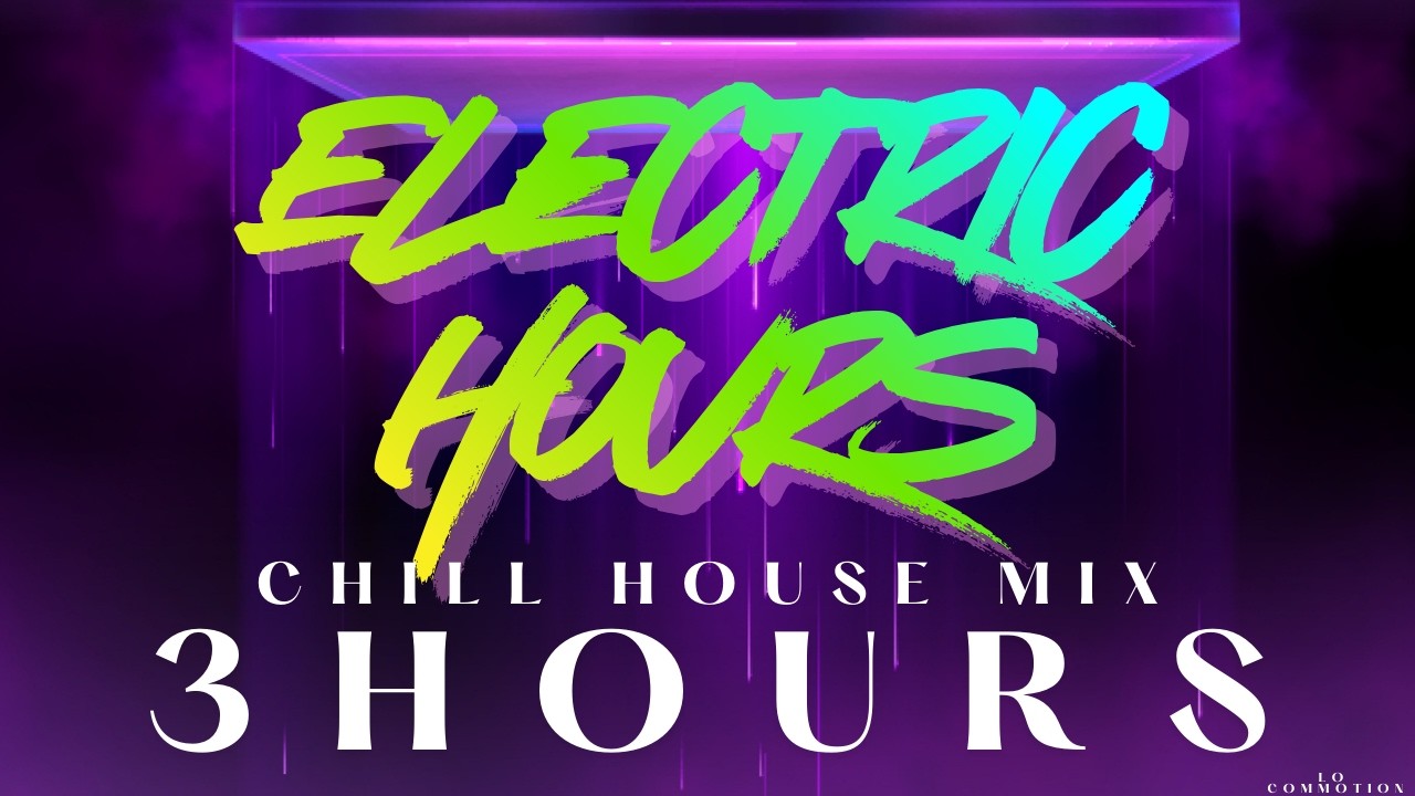 ELECTRIC HOUR — 3 Hour Chill House Mix | LO COMMOTION