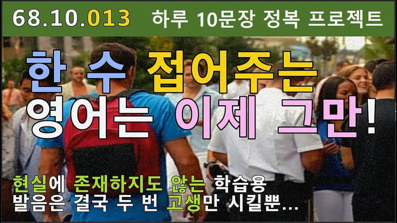 [하루10문장#013] 한 수 접어주는 영어는 이제 그만~, 현실세계에 존재하지 않는 발음으로 익히는 영어공부는 우리 이제 그만해요. TT; 68.10.013