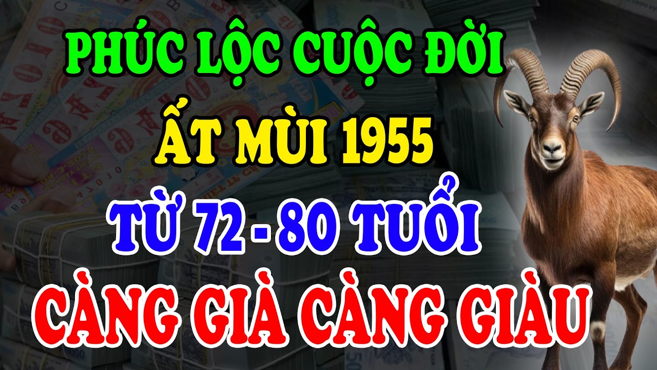 Phúc Lộc Cuối Đời: Tuổi Ất Mùi 1955 Từ 72–80 Tuổi Nếu biết 5 Điều Này, Thần Tài Ban Lộc, Giàu Sang