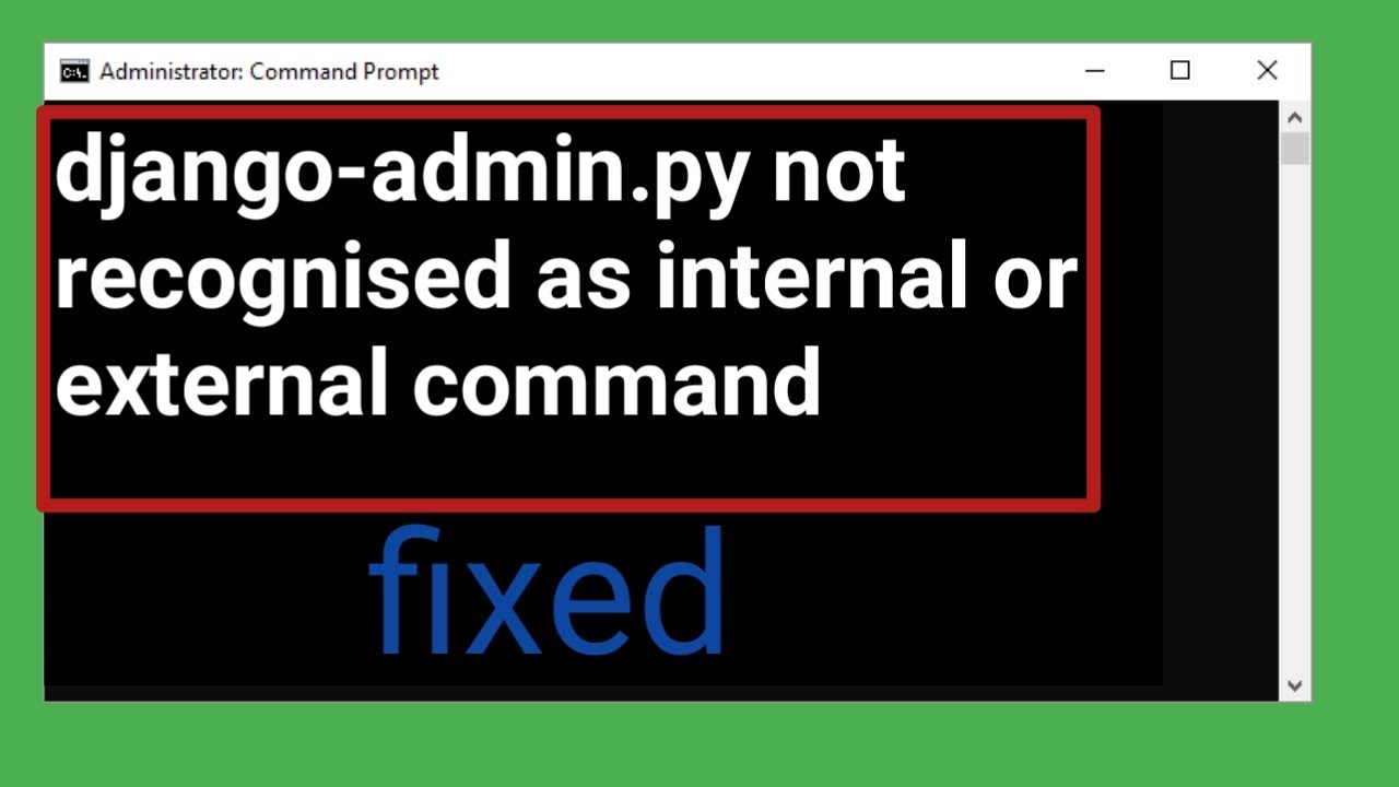 Django admin is not recognized as an internal or external command, how to solve it