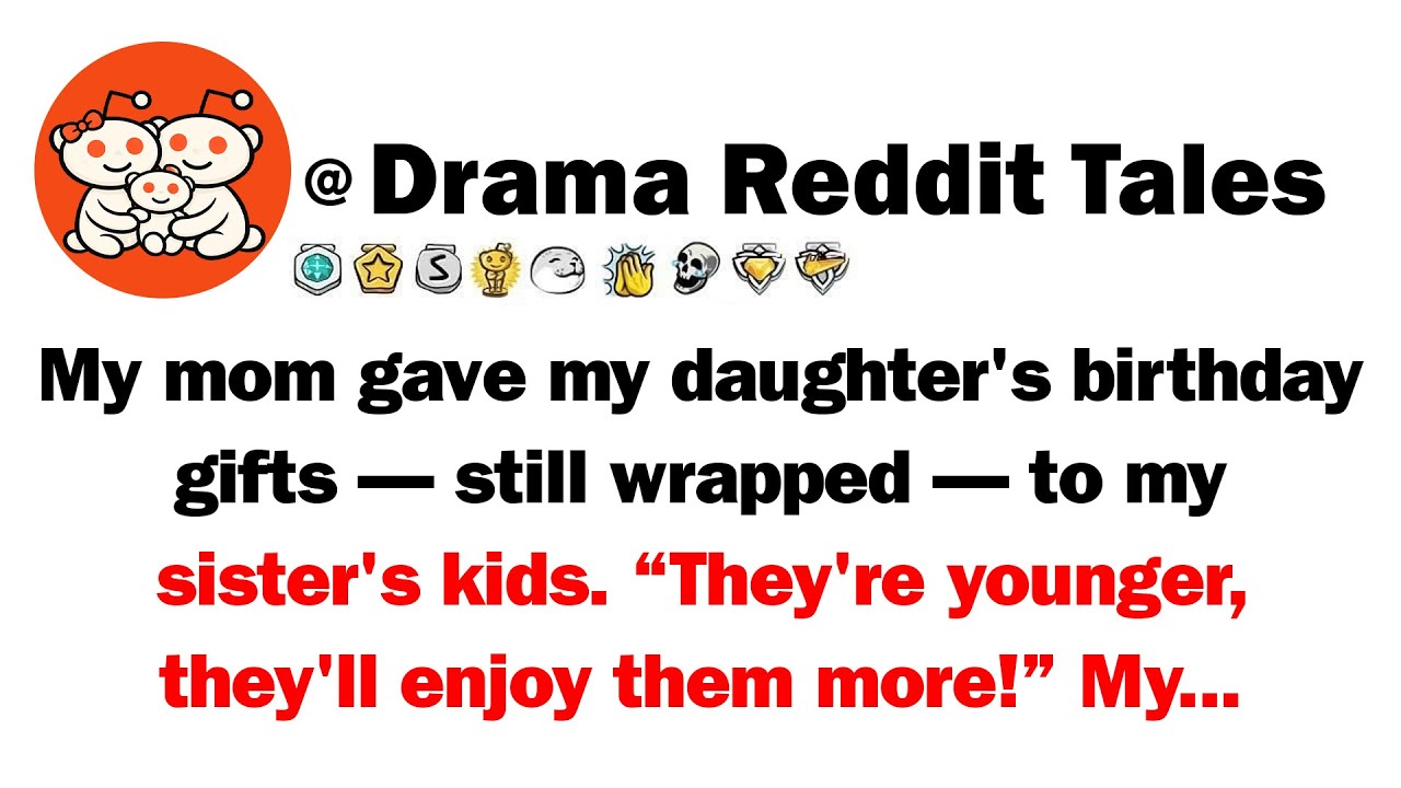 My Mom Gave My Daughter's Birthday Gifts — Still Wrapped — To My Sister's Kids: 'They're Younger...