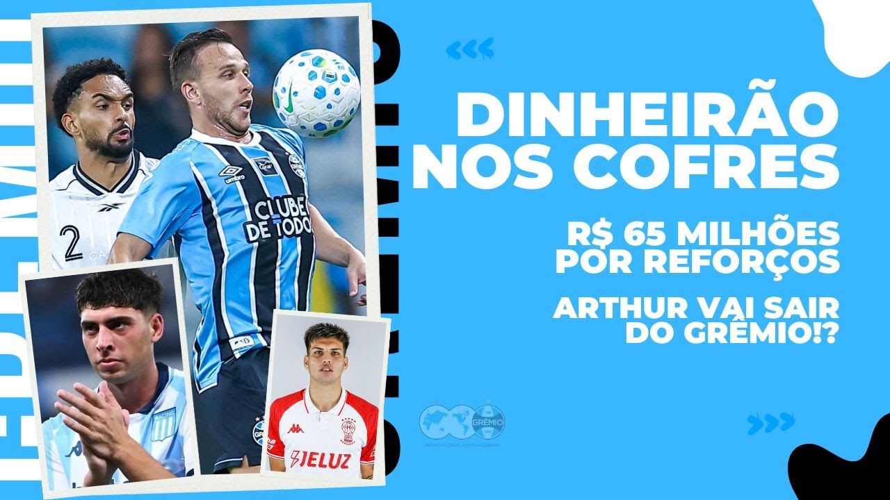 🚨ARTHUR VAI SAIR DO GRÊMIO!? | DINHEIRÃO NOS COFRES | R$ 65 MILHÕES POR REFORÇOS