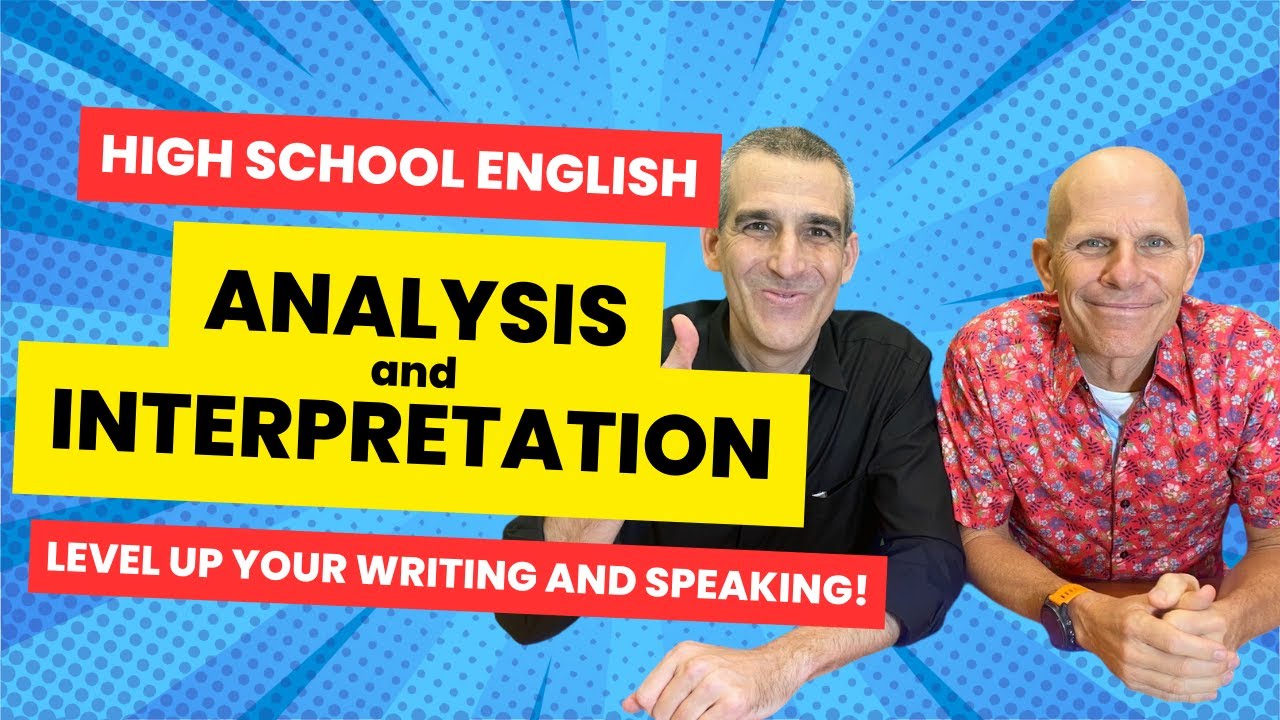 HIGH SCHOOL ENGLISH: Improving ANALYSIS and INTERPRETATION in writing and speaking.
