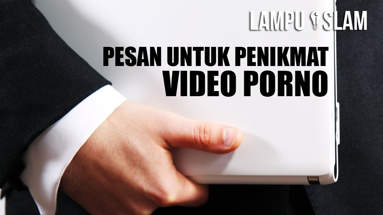Pesan Untuk Penikmat Video Porno