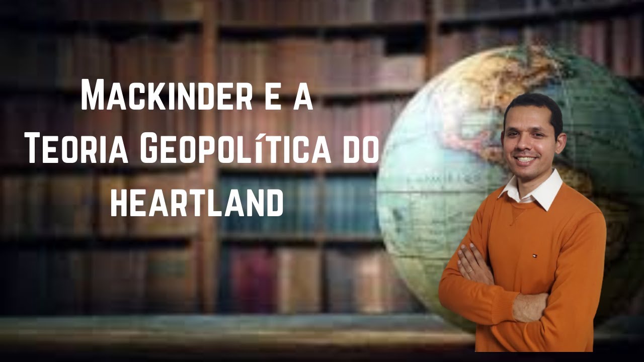 Aula #3 -Mackinder e a Teoria Geopolítica do Heartland