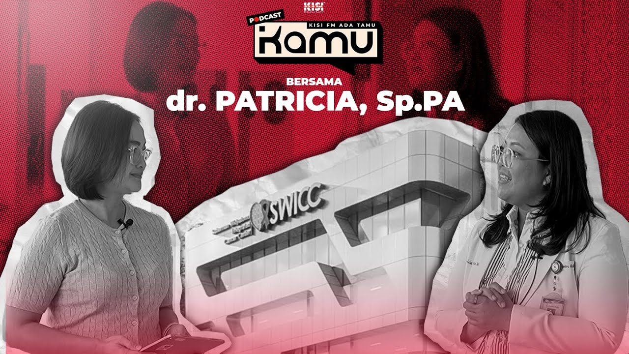 Podcast Kamu - Eps.27 with dr. Patricia, Sp.PA: Di Balik Diagnosis Kanker Cerita Dokter PA SWICC
