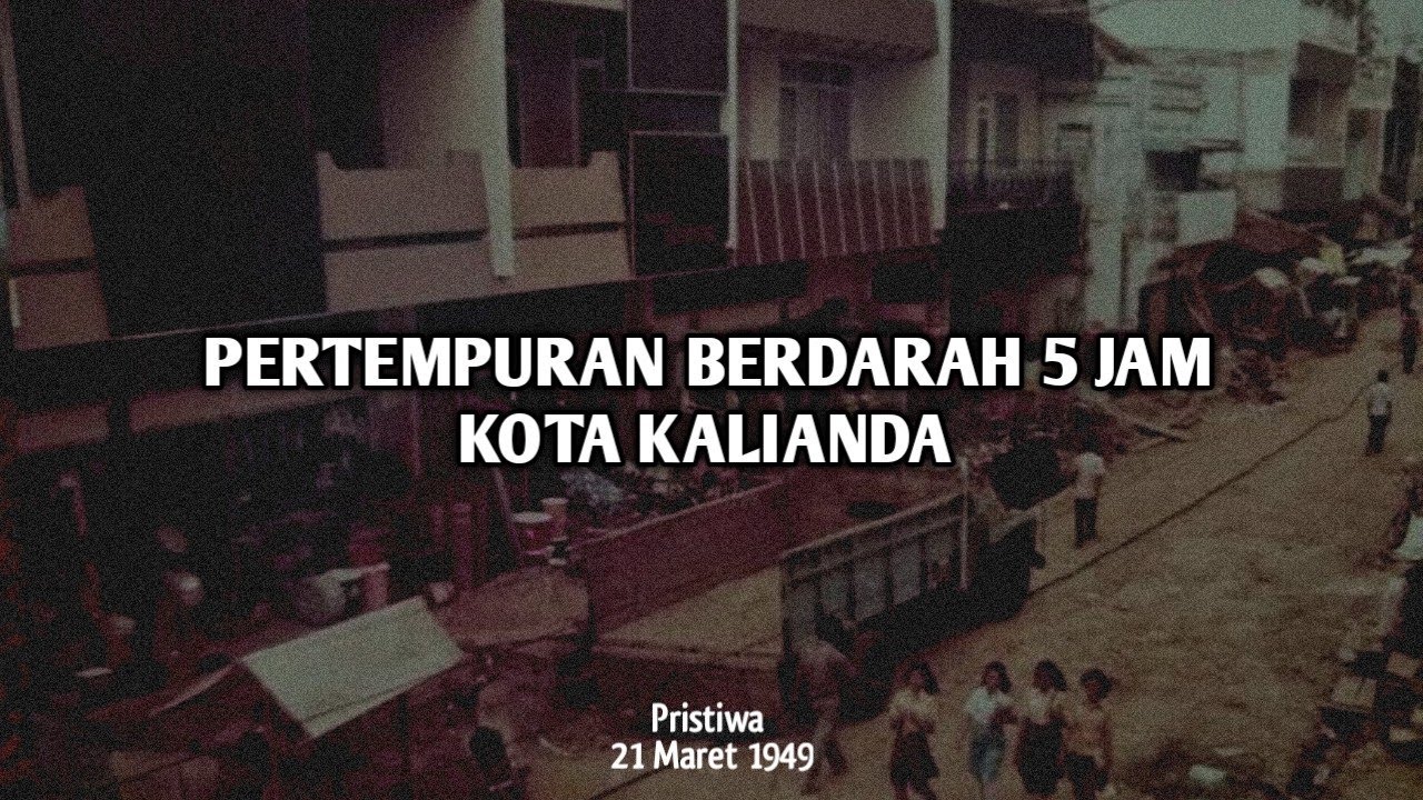 PERTEMPURAN BERDARAH 5 JAM KOTA KALIANDA ( ATAS BELANDA ) 21 MARET 1949