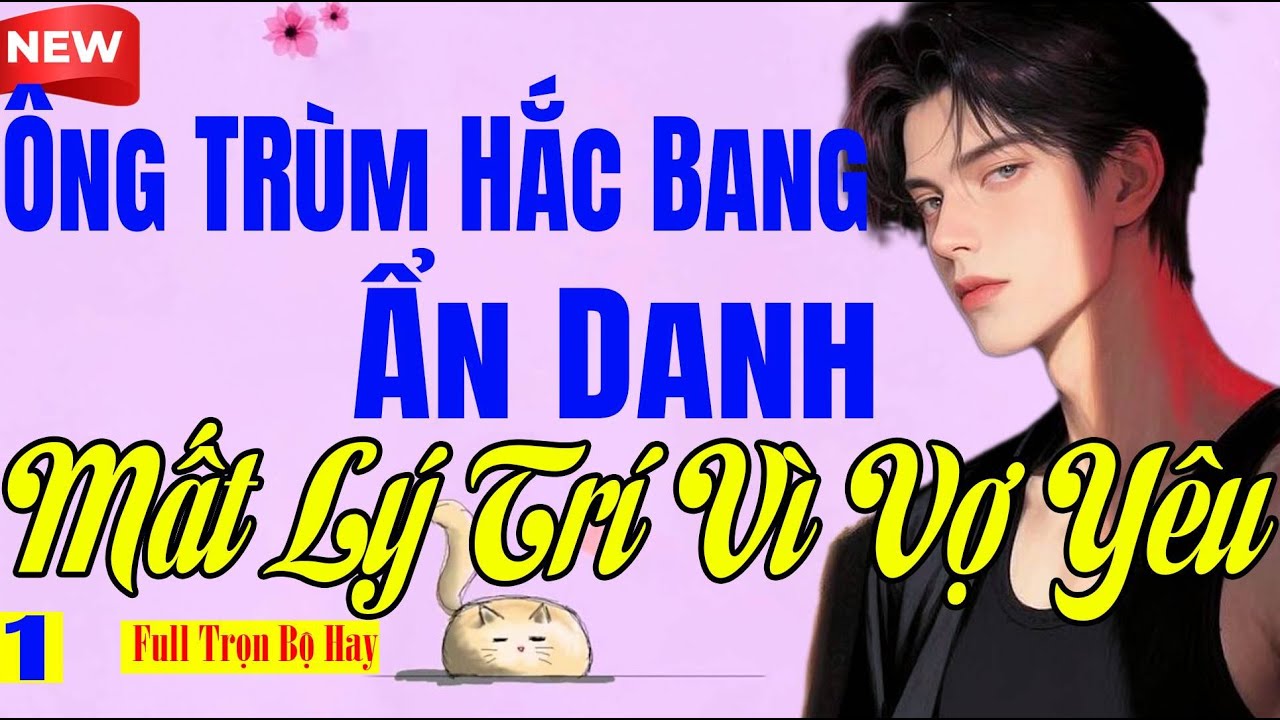 Tiểu Thuyết Gây Nghiện - ÔNG TRÙM HẮC BANG ẨN DANH MẤT LÝ TRÍ VÌ VỢ YÊU Tập 1