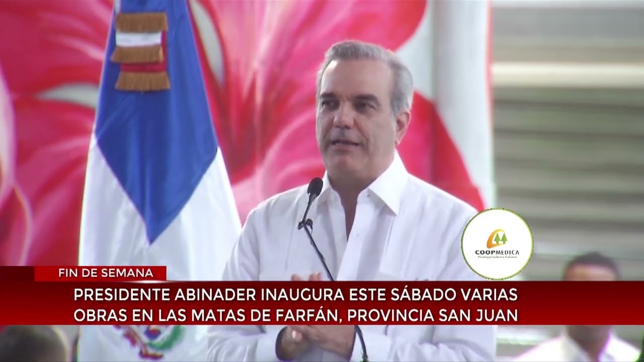 Presidente Abinader inaugura este s&aacute;bado varias obras en las Matas de Farf&aacute;n, provincia San Juan