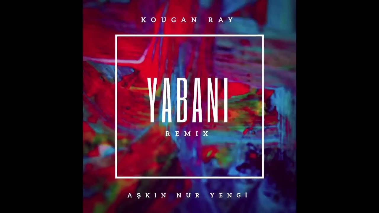 Yabani   Kougan Ray & Aşkın Nur Yengiii (ORIGINAL 2017 KØUGAN REMIX)