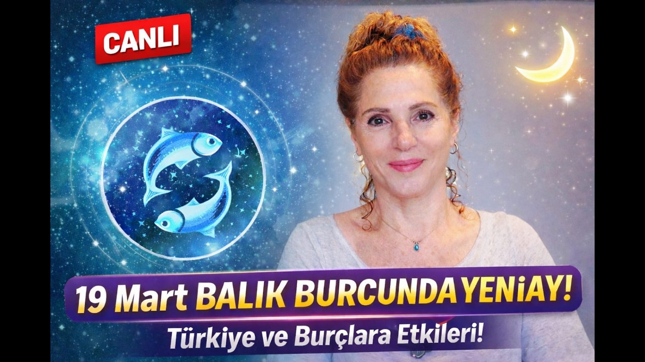 19 MART BALIK YENİAYI TÜRKİYE VE BURÇLARA ETKİLERİ CANLI YAYIN