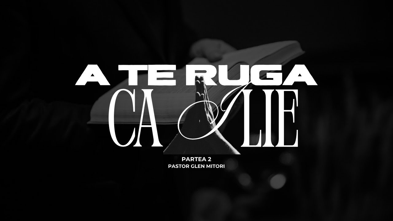 A te ruga ca Ilie  Partea a 2-a