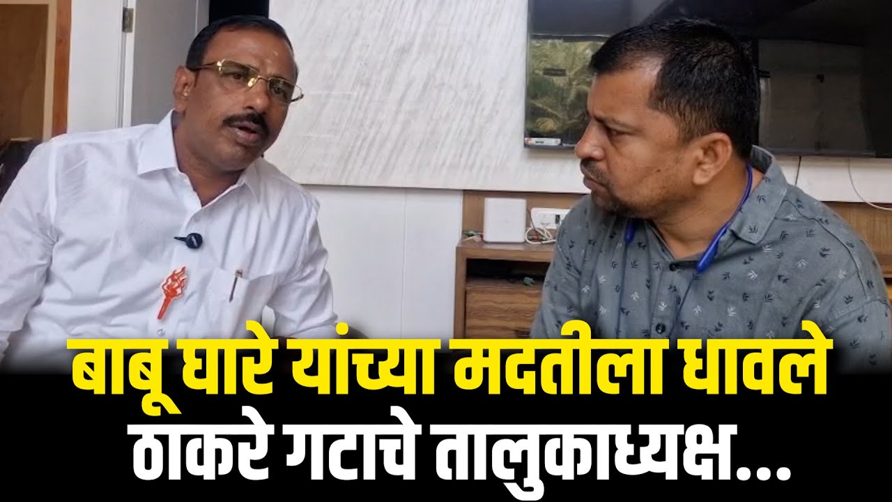 बाबू घारे यांच्या मदतीला धावले ठाकरे गटाचे तालुकाध्यक्ष...