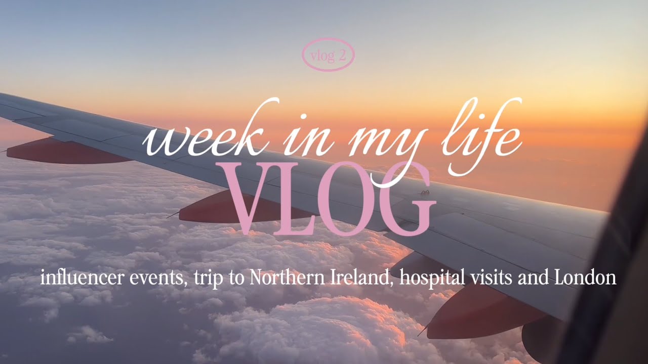 VLOG 2 ♡ (influencer event ?!? hospital, wholesome trip to northern ireland and more)