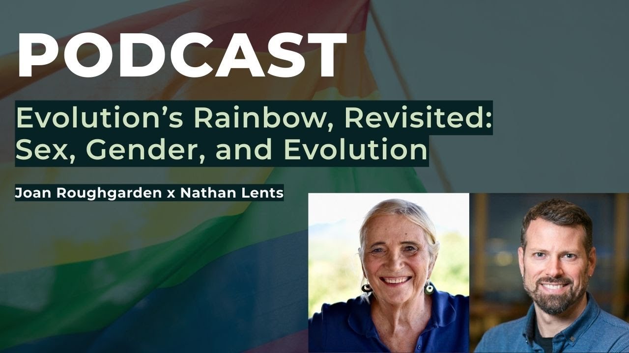 Evolution&rsquo;s Rainbow, Revisited: Sex, Gender, and Evolution with Joan Roughgarden and Nathan Lents