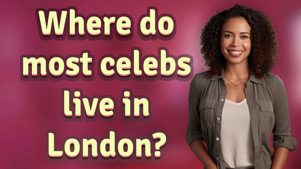 Where do most celebs live in London?