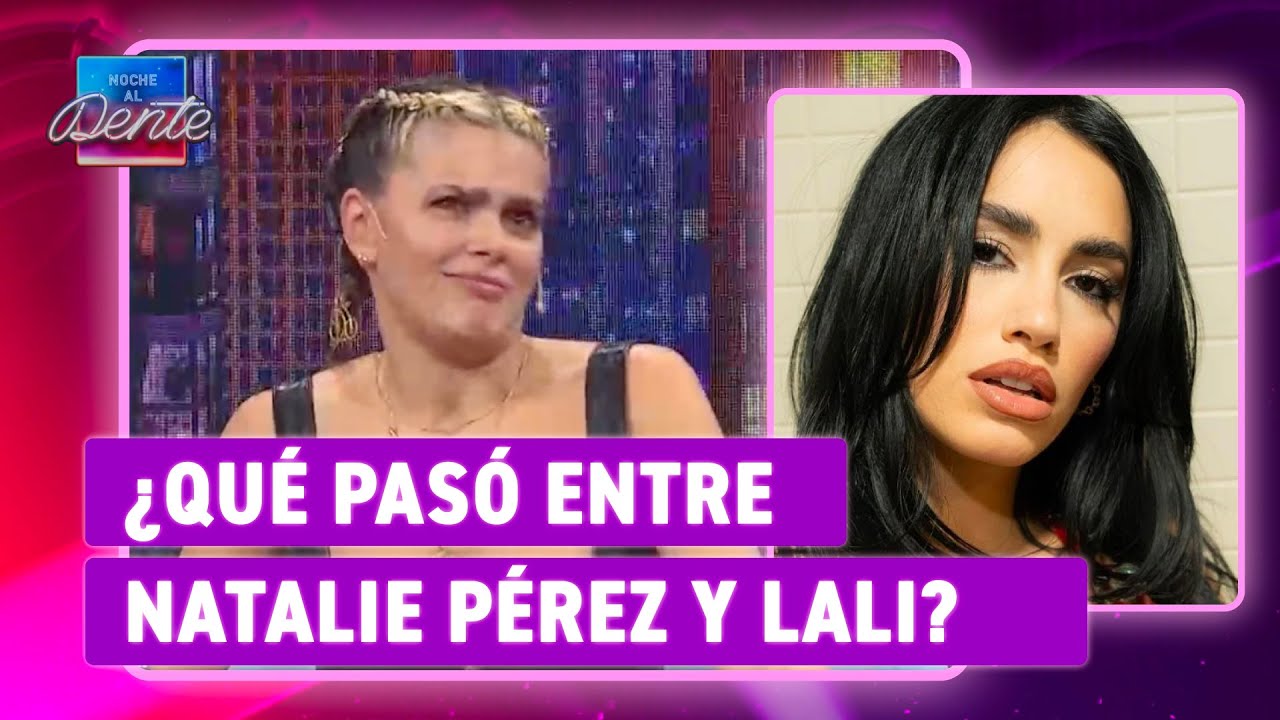 ¡LO CONFESÓ! Natalie Pérez contó por qué se llevaba mal con LALI