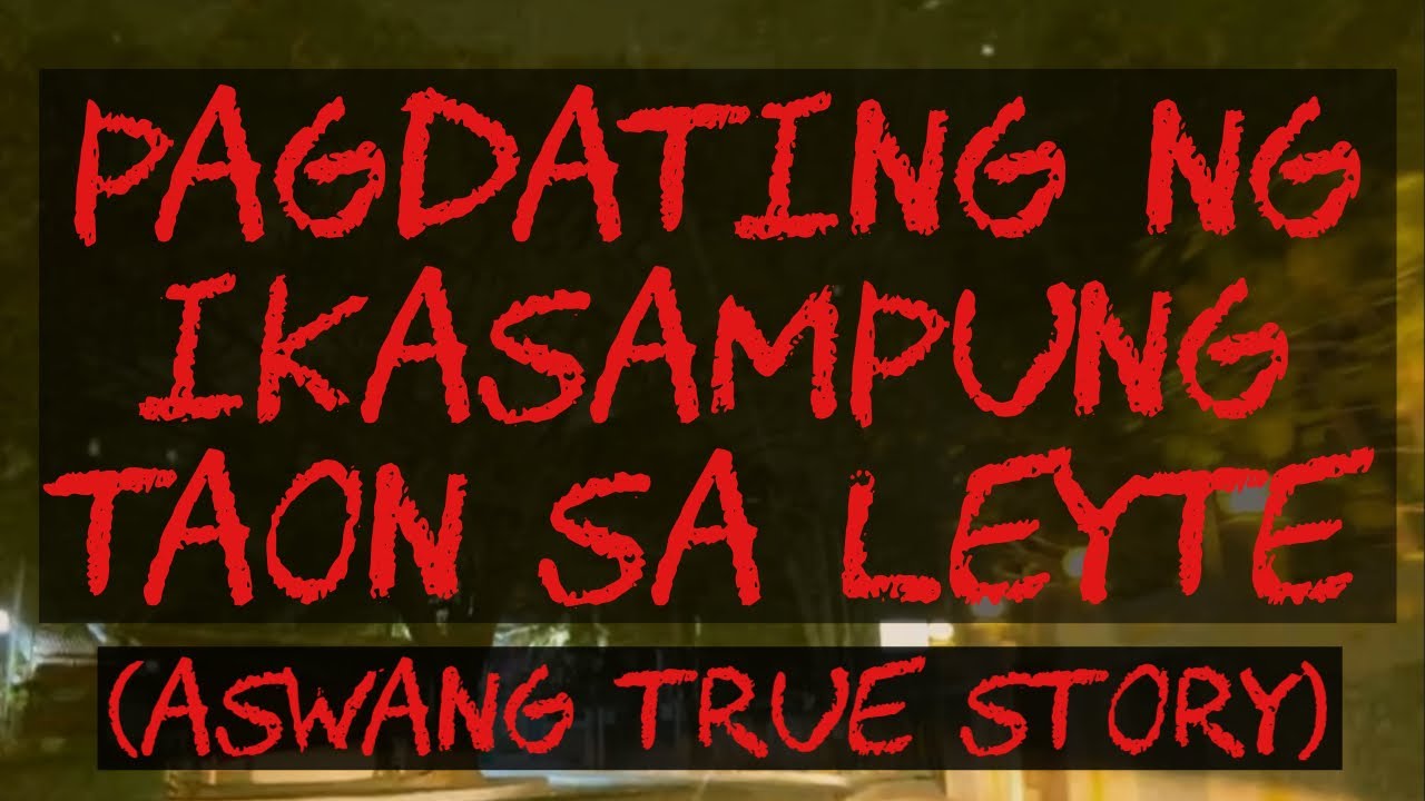 PAGDATING NG IKASAMPUNG TAON SA LEYTE (Aswang True Story)