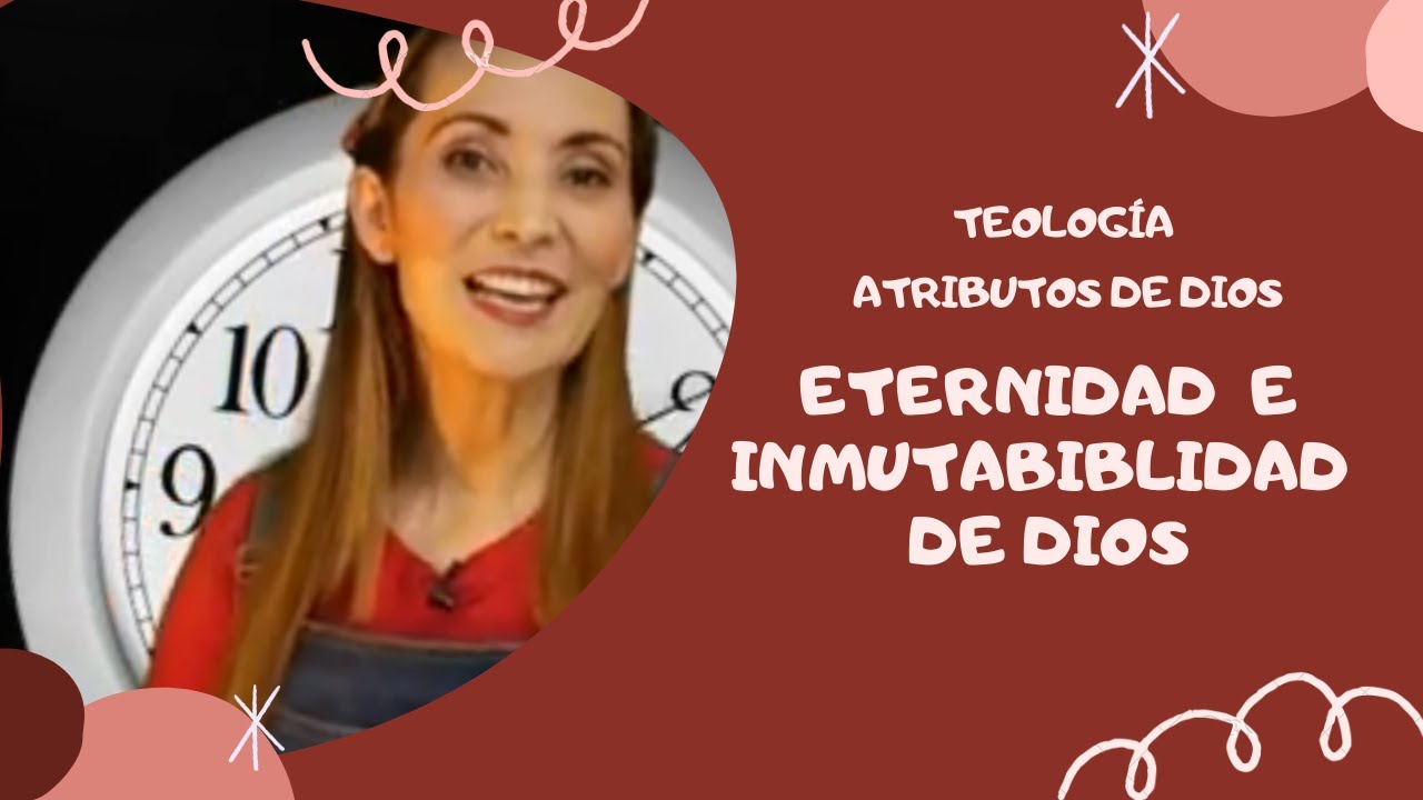Atributos de Dios. Eternidad e Inmutabilidad. Teología. DOCTRINA DE DIOS