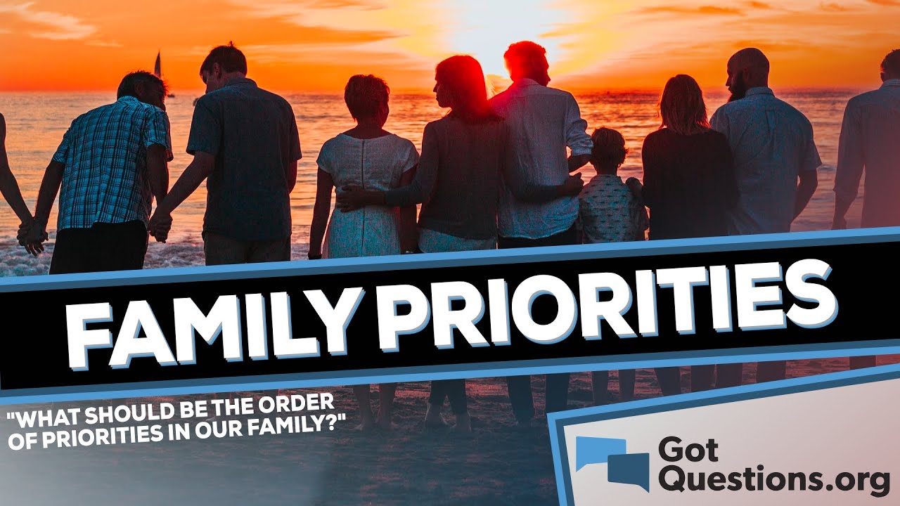 What should be the order of priorities in our family?  |  GotQuestions.org