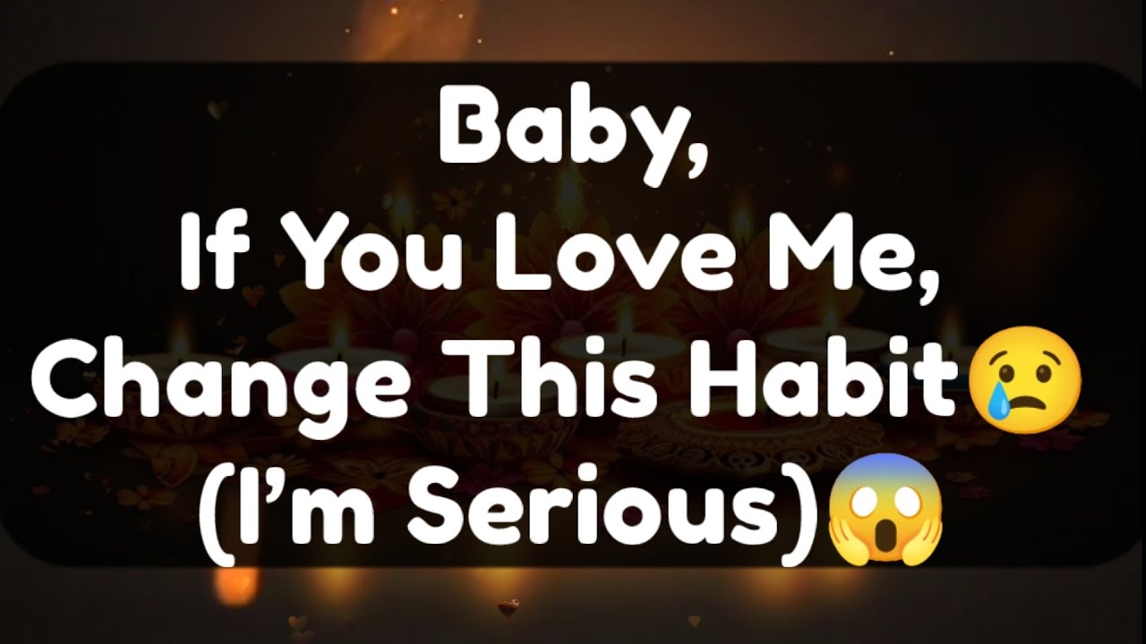 Current Thoughts And Feelings Of Your Person Love Messages Baby if You Love Me Change This Habit 