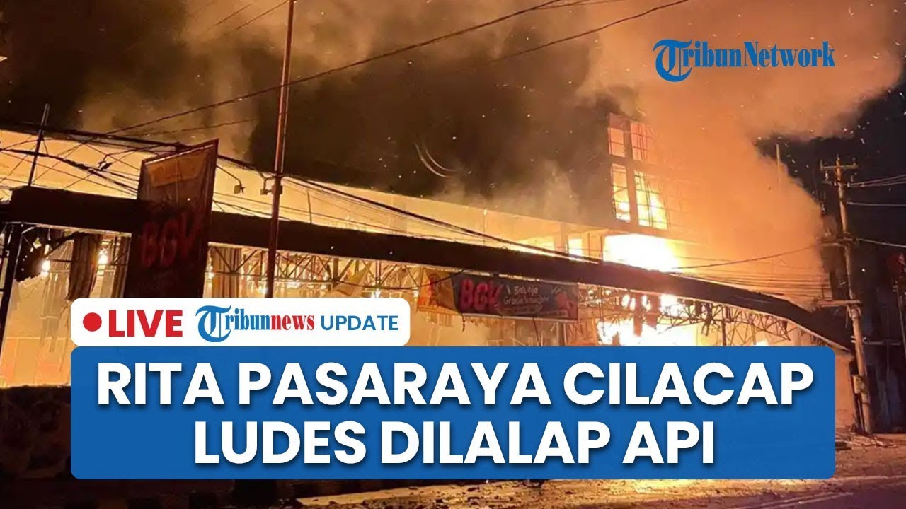 🔴LIVE: Rita Pasaraya Cilacap Terbakar! Sejumlah Bangunan Hangus, Pemadaman Dilakukan hingga Pagi