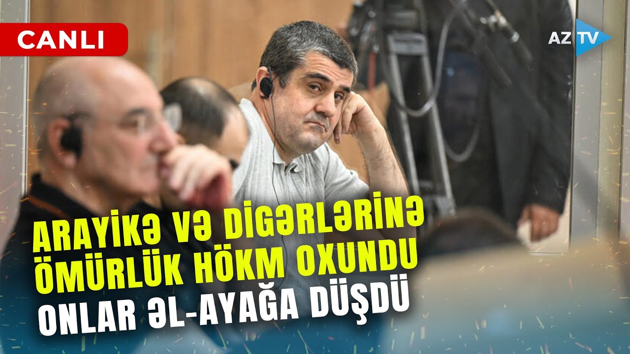 Arayik və digərlərinə ömürlük hökm oxunması görün kimləri “təşvişə saldı” – DETALLAR AÇIQLANIR