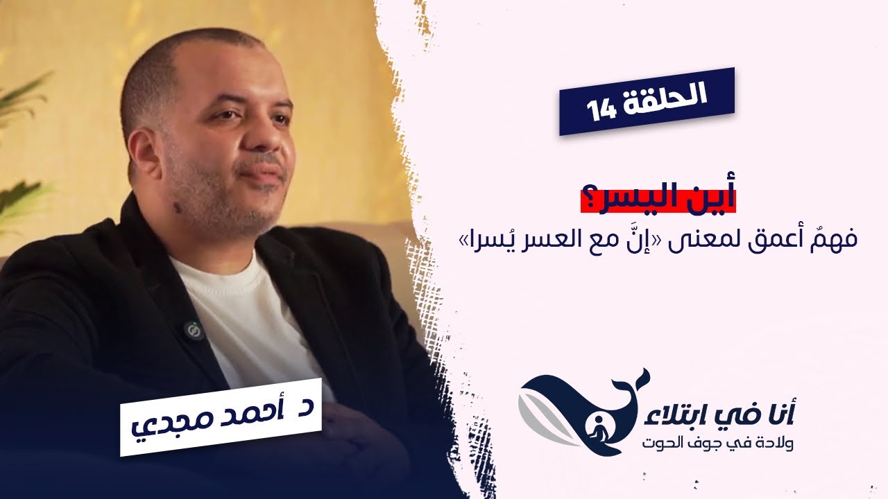 الحلقة ١٤ - أين اليسر؟ فهم أعمق لمعني إن مع العسر يسرا- أنا في ابتلاء - د. أحمد مجدي