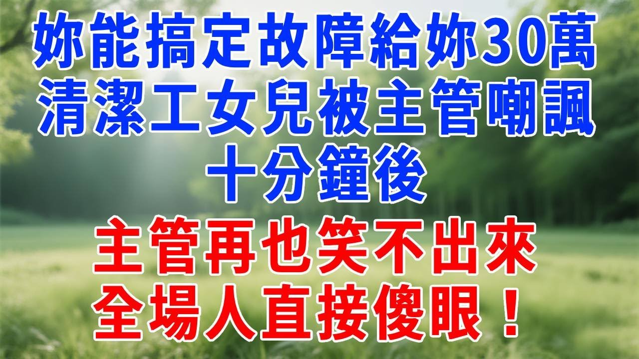 妳能搞定這臺故障設備給妳30萬！清潔工女兒被技術主管嘲諷，十分鐘後，主管再也笑不出來，全場人直接傻眼！#人生感悟 #故事分享 #故事頻道 #职场 #生活經驗 #打脸
