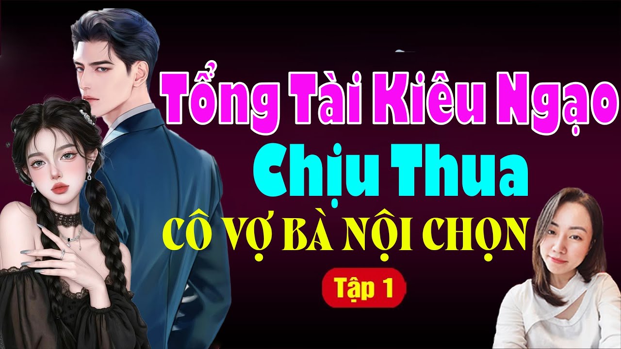 TỔNG TÀI KIÊU NGẠO CHỊU THUA VỢ BÀ NỘI CHỌN Tập 1- Hạ Vy Đọc Truyện Tiểu Thuyết Ngôn Tình