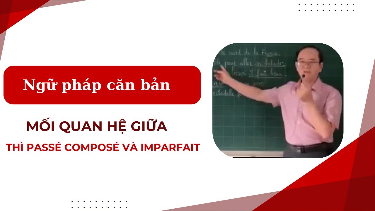 Ngữ pháp tiếng Pháp - Mối quan hệ giữa thì PASSÉ COMPOSÉ và IMPARFAIT