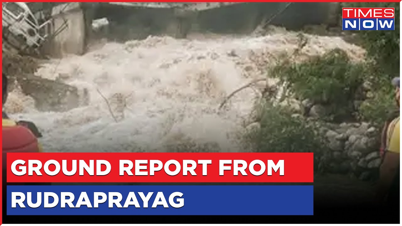 Times Now Ground Report From Uttarakhand's Rudraprayag, Continuous Spills Of Rain Over 3 Days
