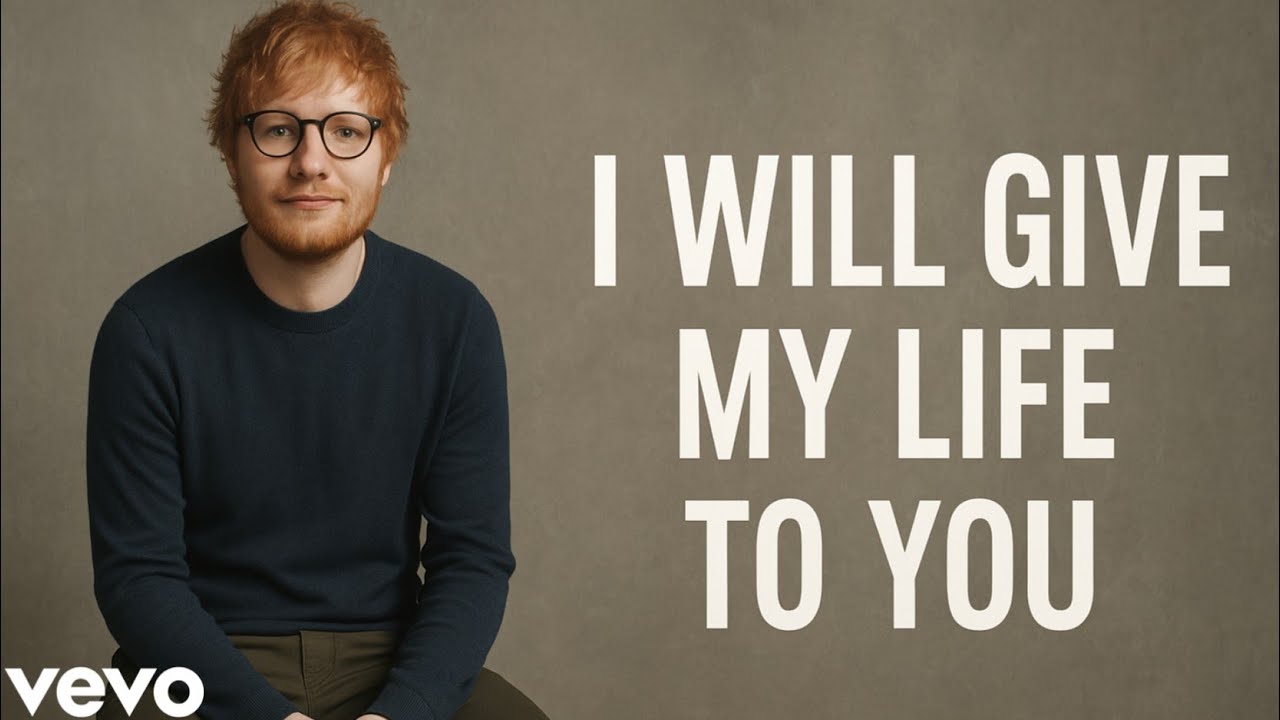 Ed Sheeran – I Will Give My Life to