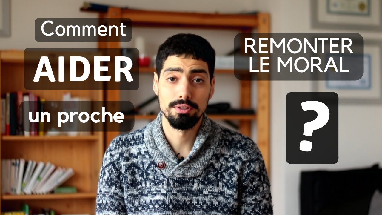 Comment AIDER un PROCHE et lui REMONTER le MORAL ? [Question de Martine]
