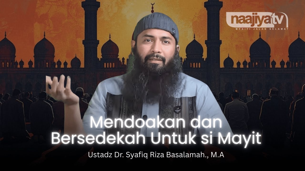 MENDOAKAN DAN BERSEDEKAH UNTUK SI MAYIT - Ustadz Dr. Syafiq Riza Basalamah., M.A