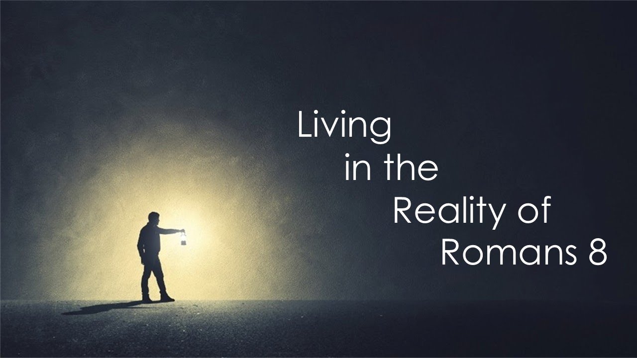 Sermon - Living in the Reality of Romans 8