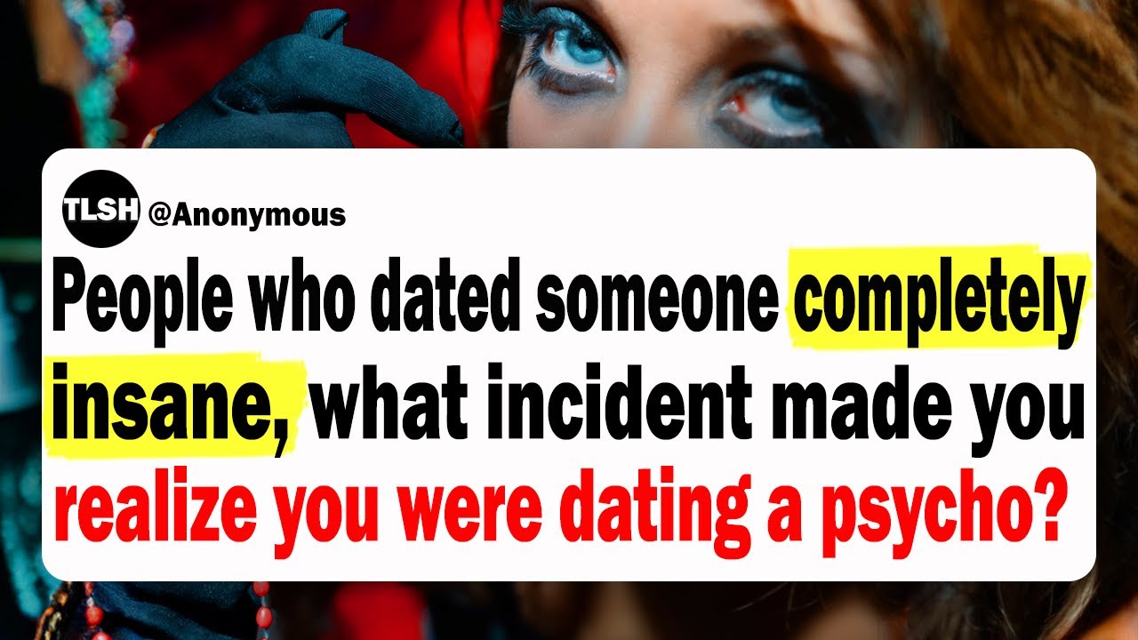 What Incident Made You Realize You Were Dating A Complete Psycho? | Ask Reddit | Reddit Stories
