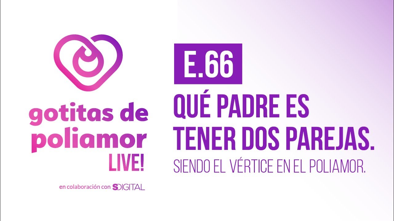 E66. Qué padre es tener dos parejas; siendo el vértice en poliamor - Gotitas de Poliamor LIVE!