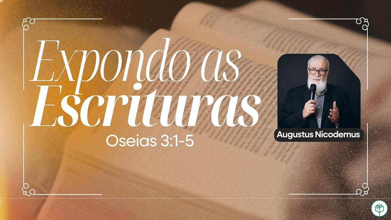 Expondo as Escrituras | Augustus Nicodemus | Oséias | Capítulo 3:1-5