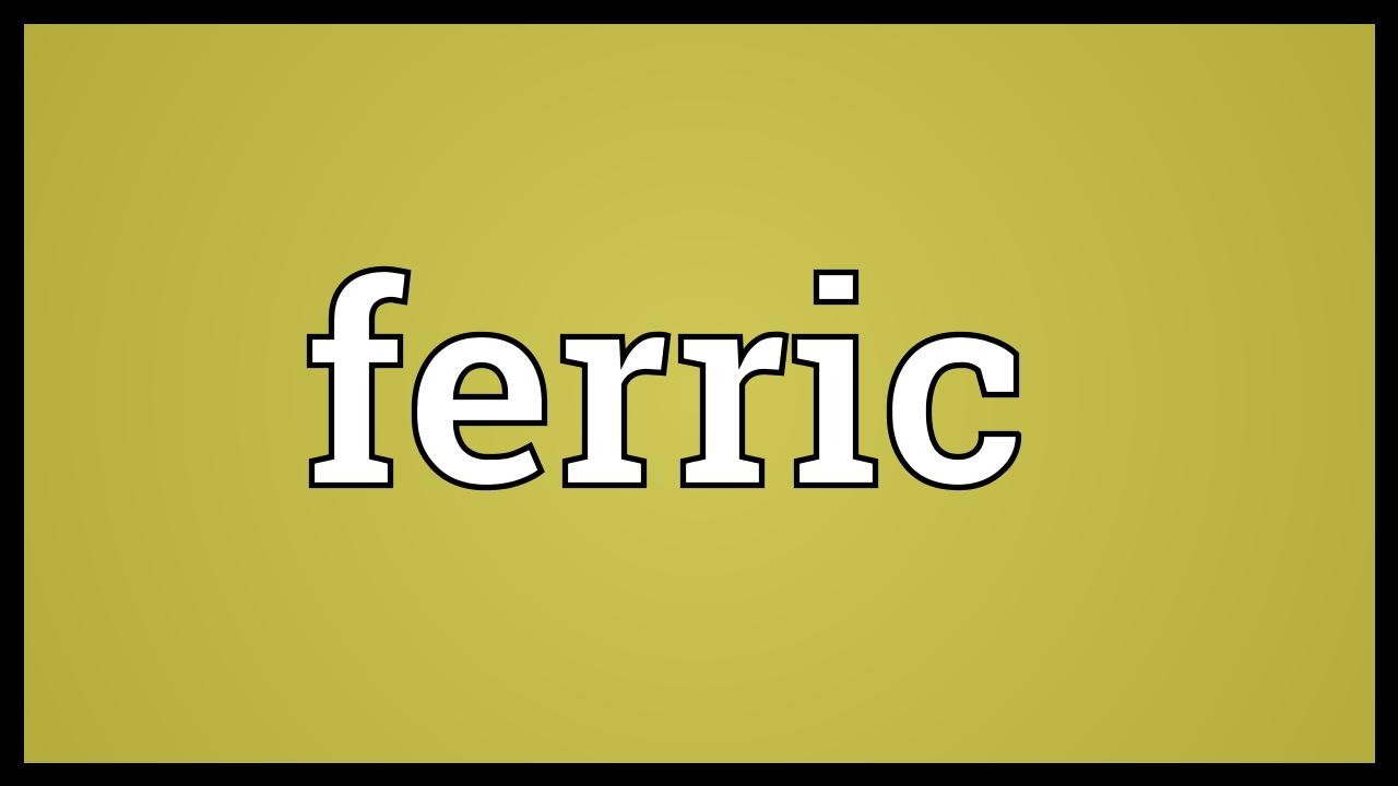 Ferric Meaning