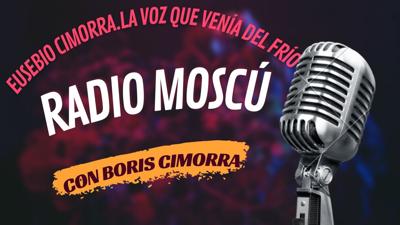 “Radio Moscú. Eusebio Cimorra, 1939-1977: La voz que venía del frío” . Con Boris Cimorra